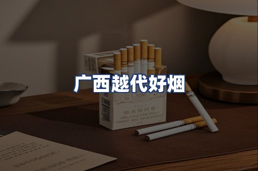 广西越代好烟